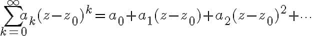 $\sum_{k=0}^{\infty} a_k (z-z_0)^k = a_0 + a_1(z-z_0) + a_2(z-z_0)^2 + \cdots$